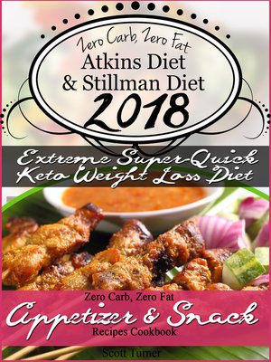 cover image of Zero Carb, Zero Fat Atkins Diet & Stillman Diet 2018 Extreme Super-Quick Keto Weight Loss Diet Zero Carb, Zero Fat Appetizer & Snack Recipes Cookbook